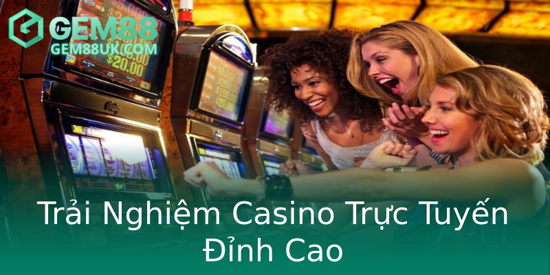 Trải Nghiệm Casino Trực Tuyến Đỉnh Cao Trải Nghiệm Casino Trực Tuyến Đỉnh Cao
