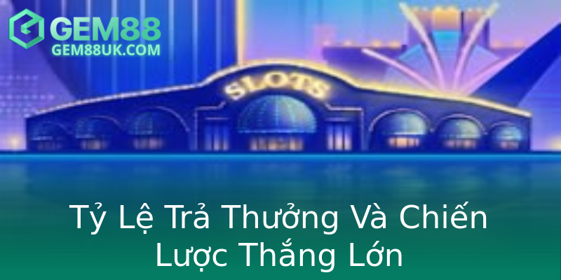 Tỷ Lệ Trả Thưởng Và Chiến Lược Thắng Lớn Tỷ Lệ Trả Thưởng Và Chiến Lược Thắng Lớn